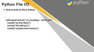 Python File I/O
 How to write to File in Python
with open("test.txt",'w',encoding = 'utf-8') as f:
f.write("my first file...
