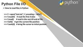 How to read files in Python
Python File I/O
>>> f = open("test.txt",'r',encoding = 'utf-8')
>>> f.read(4) # read the firs...