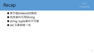 Recap
 索引值(index)從0算起
 有序資料可用Slicing
 string, tuple資料不可變
 set 元素具唯一性
35
 