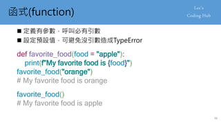 函式(function)
 定義有參數，呼叫必有引數
 設定預設值，可避免沒引數造成TypeError
def favorite_food(food = "apple"):
print(f"My favorite food is {food}")
favorite_food("orange")
# My favorite food is orange
favorite_food()
# My favorite food is apple
48
 