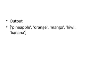 • Output
• ['pineapple', 'orange', 'mango', 'kiwi',
'banana']
 