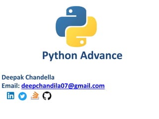 Python Advance
Deepak Chandella
Email: deepchandila07@gmail.com
 