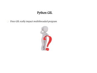 Python GIL
 Does GIL really impact multithreaded program
 