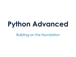 Python Advanced
Building on the foundation
 