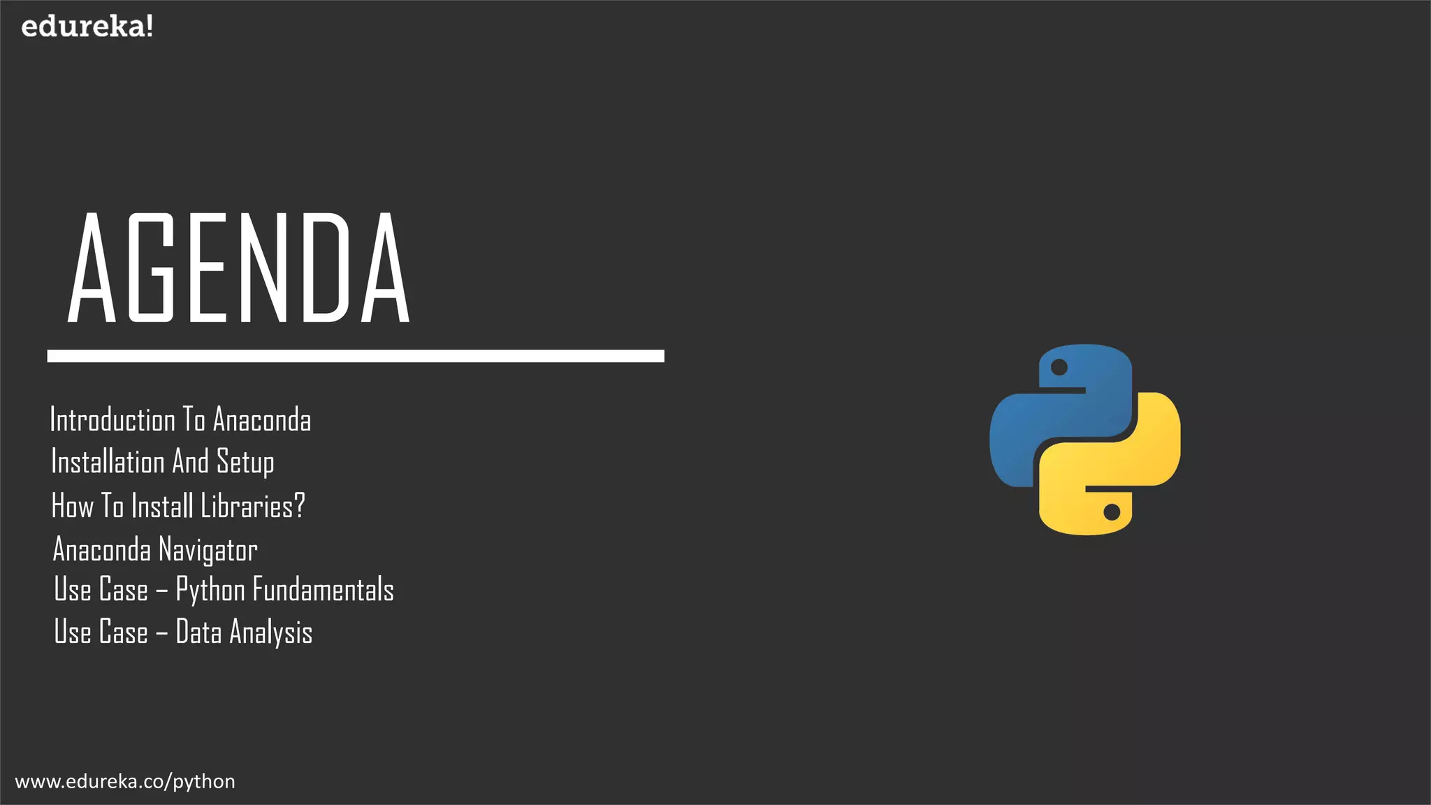 Introduction To Anaconda
www.edureka.co/python
Installation And Setup
How To Install Libraries?
Anaconda Navigator
Use Case – Python Fundamentals
Use Case – Data Analysis