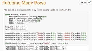 Fetching Many Rows
• Model.objects() accepts any filter acceptable to Cassandra
 