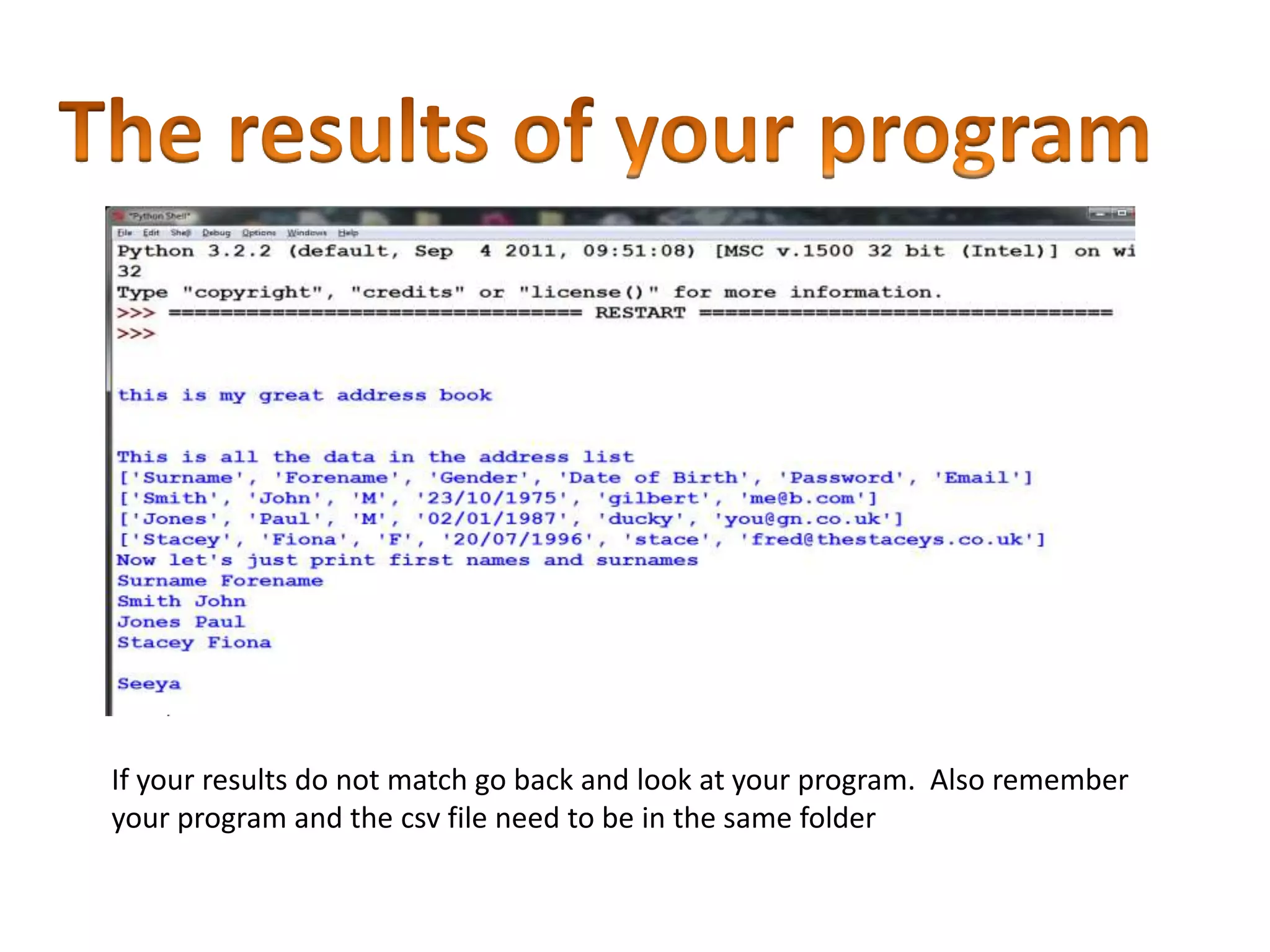 If your results do not match go back and look at your program. Also remember your program and the csv file need to be in the same folder 