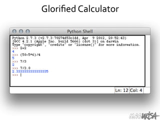 Gloriﬁed	
  Calculator	
  
 