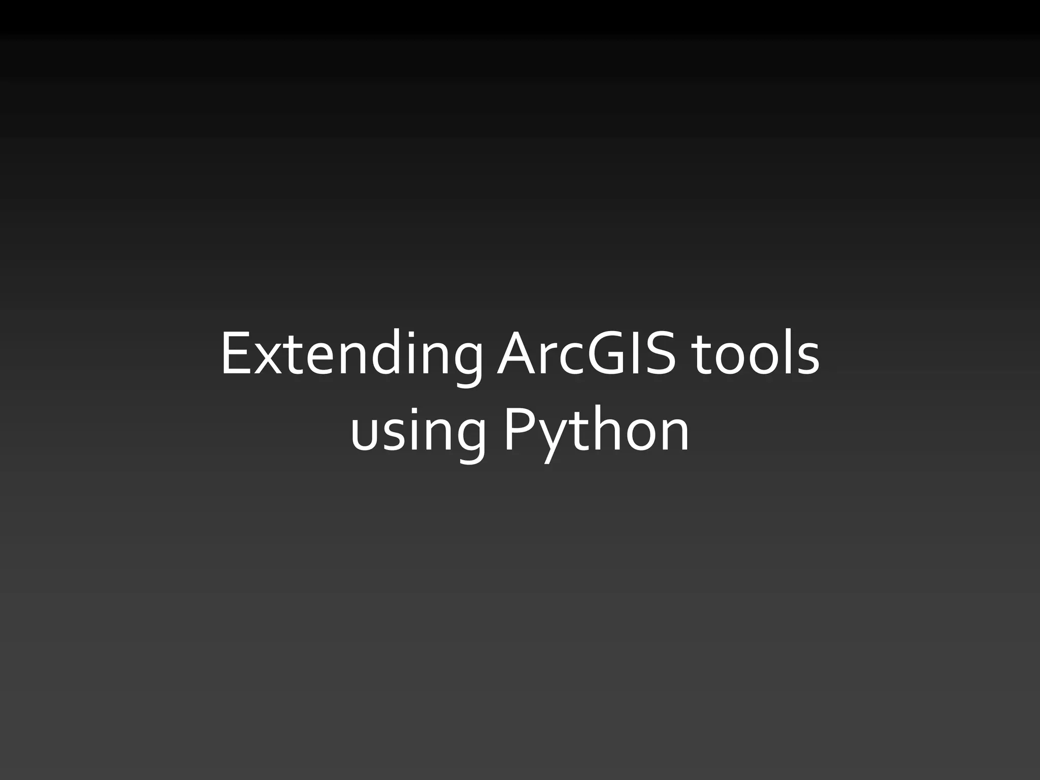 Extending ArcGIS tools
using Python
 