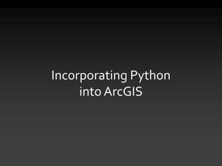 Incorporating Python
into ArcGIS
 
