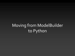 Moving from ModelBuilder
to Python
 