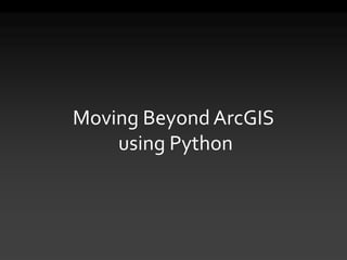 Moving Beyond ArcGIS
using Python
 