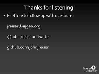 Thanks for listening!
• Feel free to follow up with questions:
jreiser@njgeo.org
@johnjreiser onTwitter
github.com/johnjreiser
 