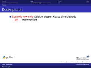 Python                          OOP                     PyDev                         Fazit

Klassen



Deskriptoren
                 Spezielle new-style Objekte, dessen Klasse eine Methode
                 __get__ implementiert




David Robakowski                                                       Fachhochschule Wedel
Python & PyDev
 