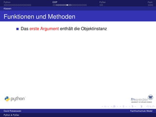 Python                           OOP                     PyDev                  Fazit

Klassen



Funktionen und Methoden
                 Das erste Argument enthält die Objektinstanz




David Robakowski                                                 Fachhochschule Wedel
Python & PyDev
 