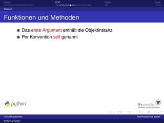 Python                           OOP                     PyDev                  Fazit

Klassen



Funktionen und Methoden
                 Das erste Argument enthält die Objektinstanz
                 Per Konvention self genannt




David Robakowski                                                 Fachhochschule Wedel
Python & PyDev
 