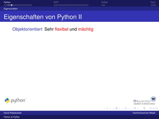 Python                       OOP                     PyDev                  Fazit

Eigenschaften



Eigenschaften von Python II
         Objektorientiert Sehr ﬂexibel und mächtig




David Robakowski                                             Fachhochschule Wedel
Python & PyDev
 