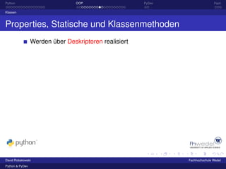 Python                           OOP                   PyDev                  Fazit

Klassen



Properties, Statische und Klassenmethoden
                 Werden über Deskriptoren realisiert




David Robakowski                                               Fachhochschule Wedel
Python & PyDev
 