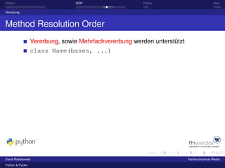 Python                          OOP                    PyDev                            Fazit

Vererbung



Method Resolution Order
                 Vererbung, sowie Mehrfachvererbung werden unterstützt
                 class Name(bases, ...)




David Robakowski                                                         Fachhochschule Wedel
Python & PyDev
 