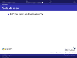Python                            OOP                     PyDev                  Fazit

Metaklassen



Metaklassen
                 In Python haben alle Objekte einen Typ




David Robakowski                                                  Fachhochschule Wedel
Python & PyDev
 