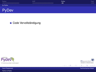 Python                          OOP       PyDev                  Fazit

Zu PyDev



PyDev


                 Code Vervollständigung




David Robakowski                                  Fachhochschule Wedel
Python & PyDev
 