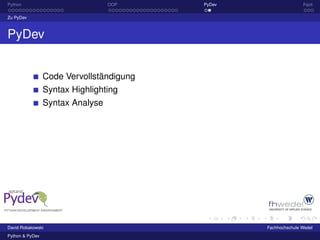 Python                            OOP     PyDev                  Fazit

Zu PyDev



PyDev


                 Code Vervollständigung
                 Syntax Highlighting
                 Syntax Analyse




David Robakowski                                  Fachhochschule Wedel
Python & PyDev
 