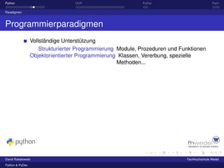 Python                            OOP                      PyDev                           Fazit

Paradigmen



Programmierparadigmen
                 Vollständige Unterstützung
                     Strukturierter Programmierung Module, Prozeduren und Funktionen
                 Objektorientierter Programmierung Klassen, Vererbung, spezielle
                                                   Methoden...




David Robakowski                                                            Fachhochschule Wedel
Python & PyDev
 
