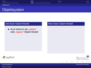 Python                            OOP                 PyDev                           Fazit

Objektsystem



Objektsystem


     Old-Style Objekt-Modell                 New-Style Objekt-Modell

               Auch bekannt als „classic“
               oder „legacy“ Objekt-Modell




David Robakowski                                                       Fachhochschule Wedel
Python & PyDev
 