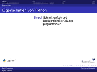 Python             OOP                    PyDev                       Fazit

Eigenschaften



Eigenschaften von Python
                    Simpel Schnell, einfach und
                           übersichtlich(Einrückung)
                           programmieren




David Robakowski                                       Fachhochschule Wedel
Python & PyDev
 
