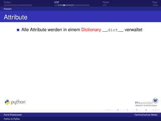 Python                           OOP                     PyDev                          Fazit

Klassen



Attribute
                 Alle Attribute werden in einem Dictionary __dict__ verwaltet




David Robakowski                                                         Fachhochschule Wedel
Python & PyDev
 
