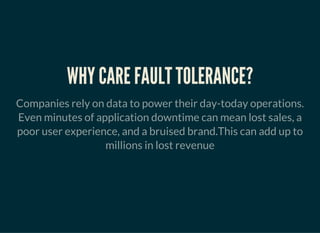 WHY CARE FAULT
TOLERANCE?
Companies rely on data to power their day-today
operations. Even minutes of application downtime can
mean lost sales, a poor user experience, and a bruised
brand.This can add up to millions in lost revenue
 