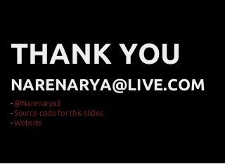 THANK YOU
NARENARYA@LIVE.COM
-
-
-
@Narenarya3
Source code for this slides
Website
 