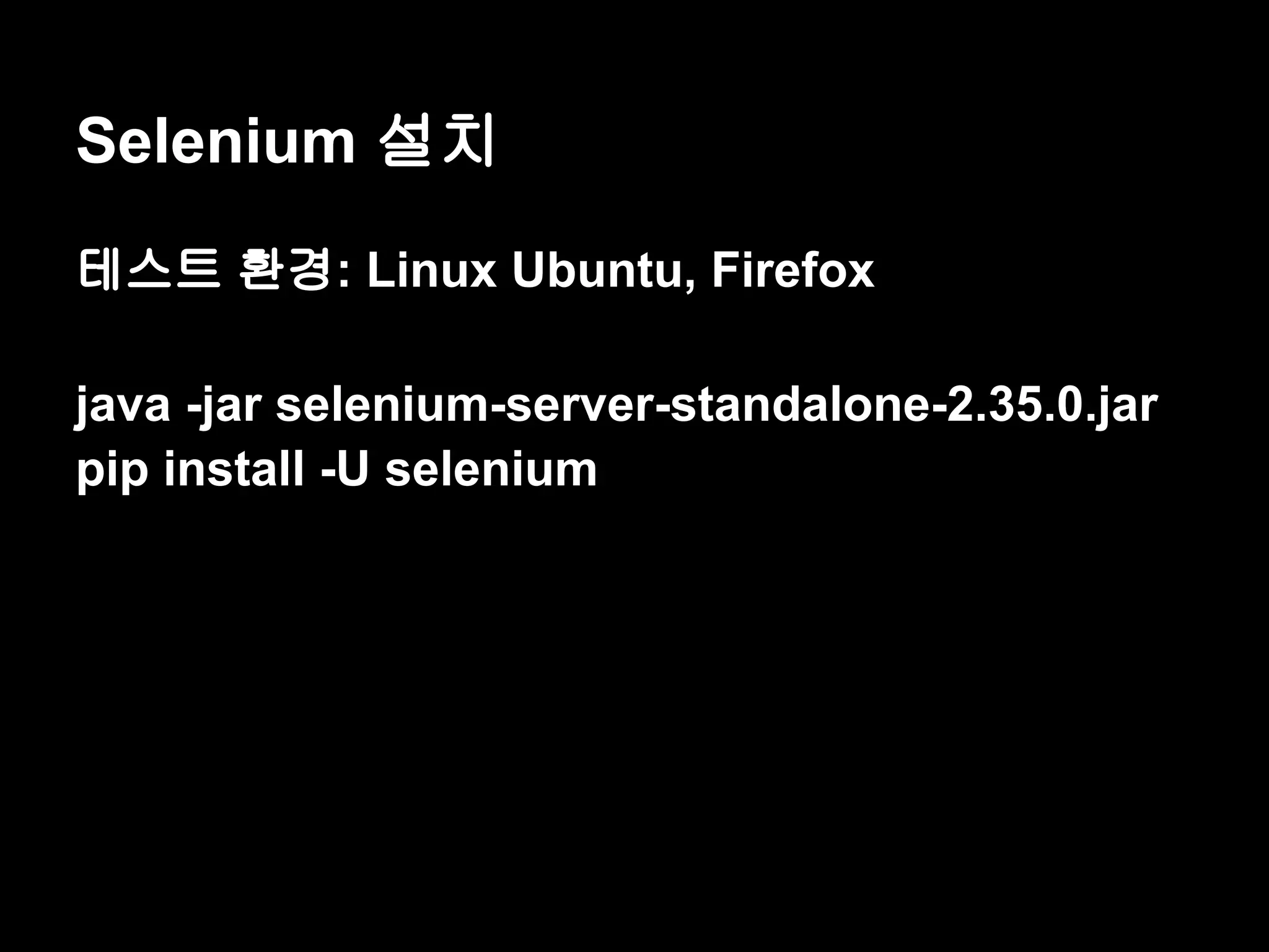 Selenium 설치 테스트 환경: Linux Ubuntu, Firefox java -jar selenium-server-standalone-2.35.0.jar pip install -U selenium 