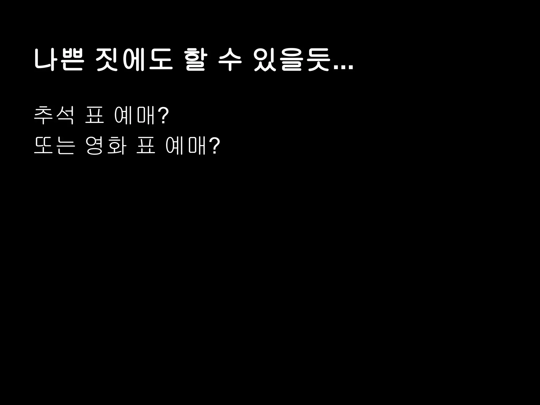 나쁜 짓에도 할 수 있을듯... 추석 표 예매? 또는 영화 표 예매? 