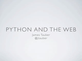 PYTHON AND THE WEB
      J ame s Taub e r
         @jtauber
 