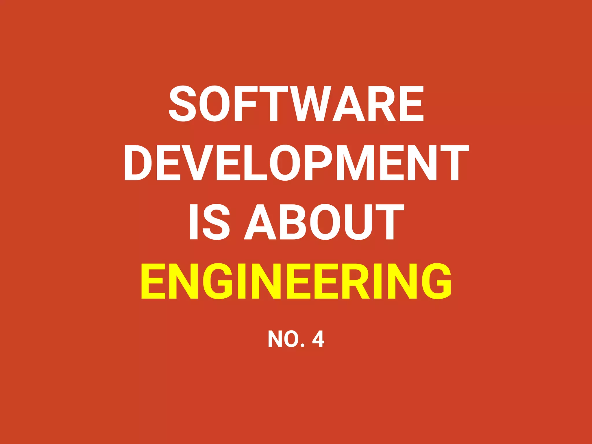 SOFTWARE
DEVELOPMENT
IS ABOUT
ENGINEERING
NO. 4
 