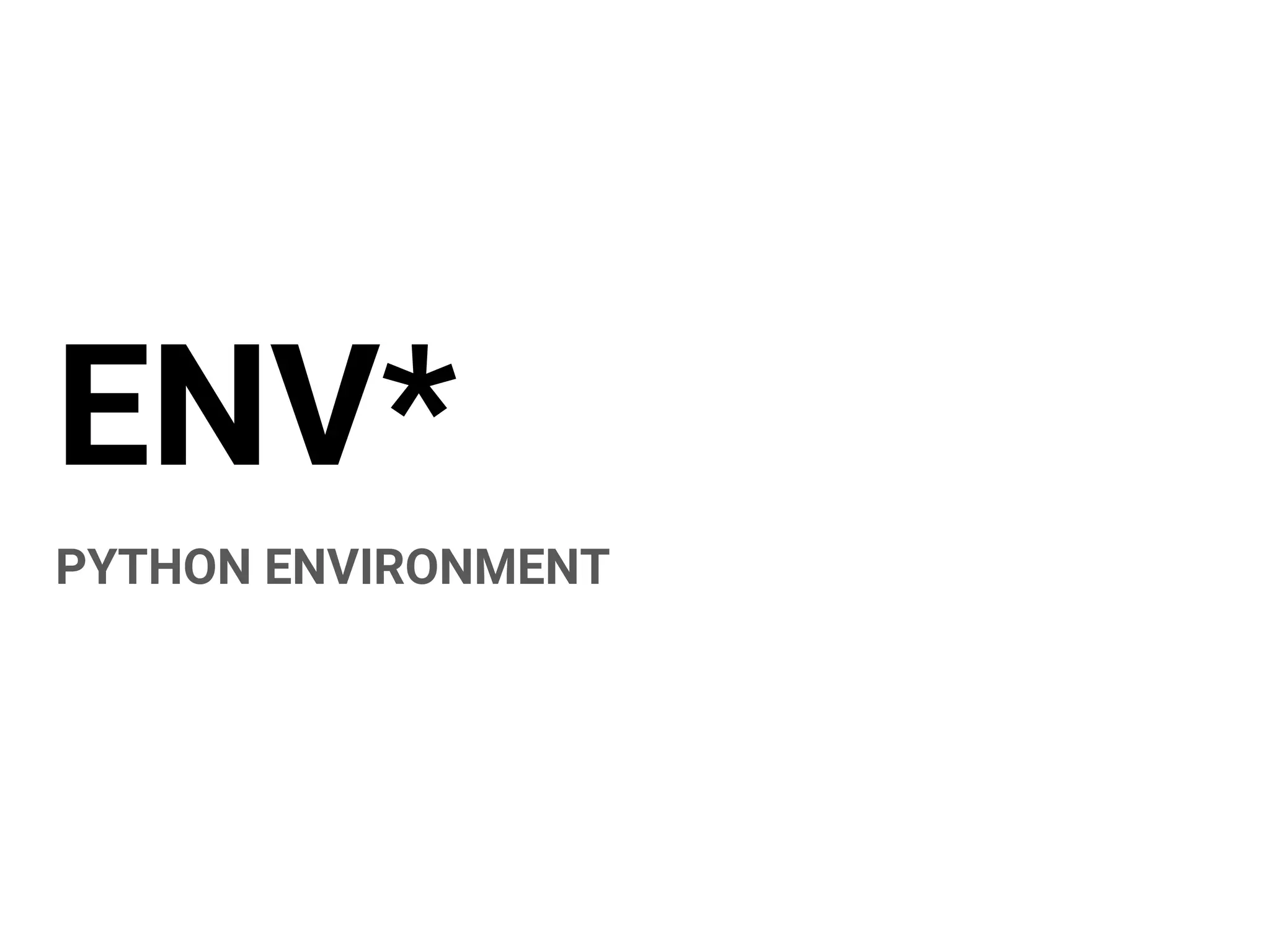 ENV*
PYTHON ENVIRONMENT
 