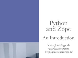 Python
and Zope
An Introduction
Kiran Jonnalagadda
<jace@seacrow.com>
http://jace.seacrow.com/

 