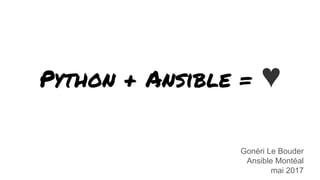 Python + Ansible = ♥
Gonéri Le Bouder
Ansible Montéal
mai 2017
 