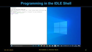 1 8 . 0 3 . 2 0 2 1 21
P Y T H O N A PA T H W A Y
Programming in the IDLE Shell
 
