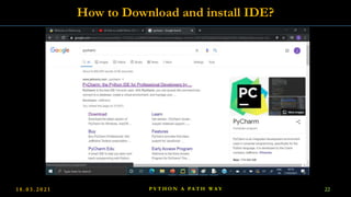1 8 . 0 3 . 2 0 2 1 22
P Y T H O N A PA T H W A Y
How to Download and install IDE?
 