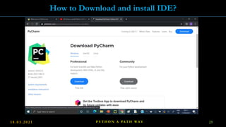 1 8 . 0 3 . 2 0 2 1 23
P Y T H O N A PA T H W A Y
How to Download and install IDE?
 
