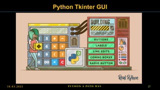 1 8 . 0 3 . 2 0 2 1 27
P Y T H O N A PA T H W A Y
Python Tkinter GUI
 