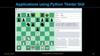 1 8 . 0 3 . 2 0 2 1 28
P Y T H O N A PA T H W A Y
Applications using Python Tkinter GUI
 