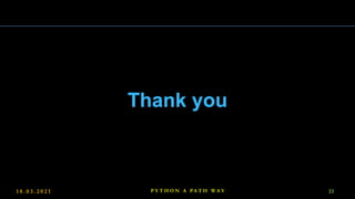 1 8 . 0 3 . 2 0 2 1 33
P Y T H O N A PA T H W A Y
Thank you
 