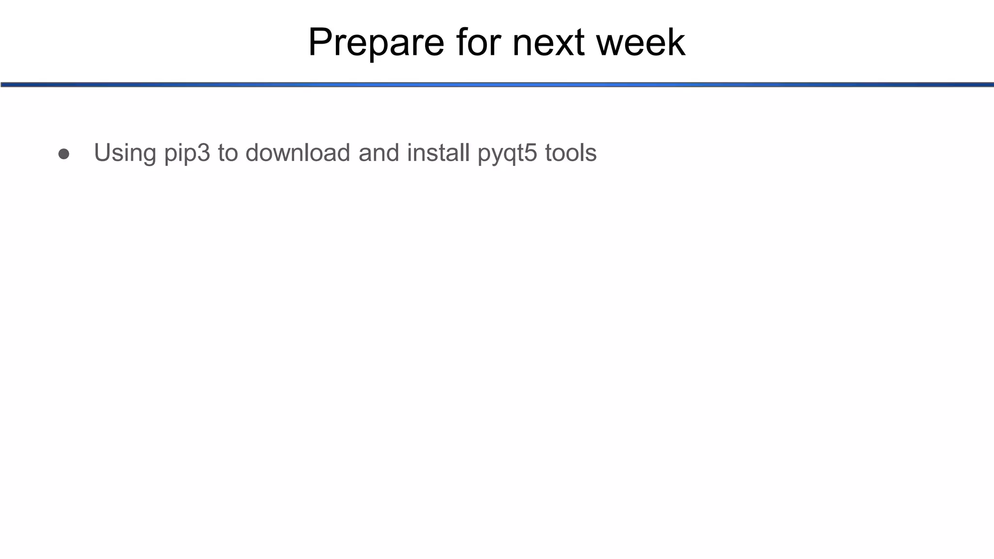 Prepare for next week ● Using pip3 to download and install pyqt5 tools 