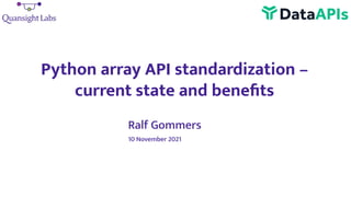 Python array API standardization –
current state and beneﬁts
Ralf Gommers
10 November 2021
 