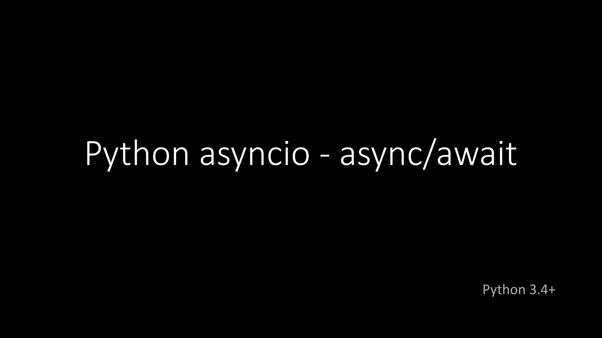 Python asyncio - async/await
Python 3.4+
 