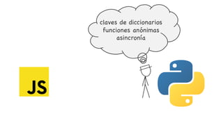 claves de diccionarios
funciones anónimas
asincronía
 