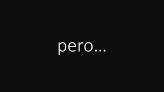 pero…
 